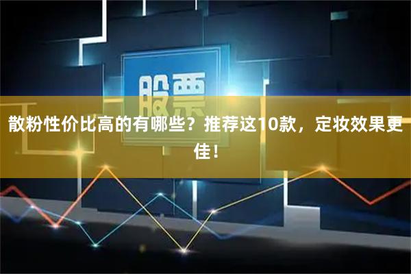散粉性价比高的有哪些？推荐这10款，定妆效果更佳！